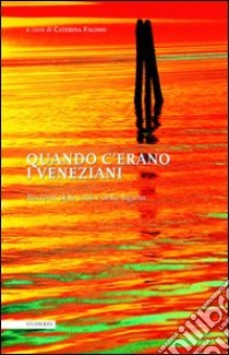 Quando c'erano i veneziani. Racconti della città e della laguna libro di Falomo Caterina