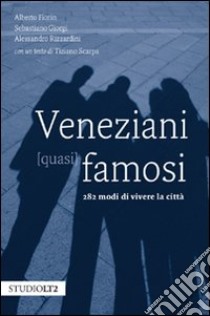 Veneziani (quasi) famosi. 282 modi di vivere la città libro di Fiorin Alberto; Giorgi Sebastiano; Rizzardini Alessandro