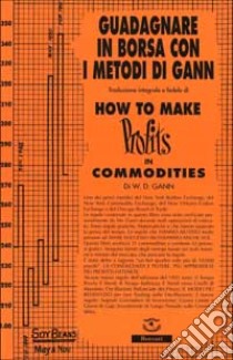 How to make profits in commodities (Guadagnare in borsa con i metodi di Gann) libro di Gann William D.