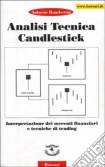 Analisi tecnica Candiestick. Interpretazione dei mercati finanziari e tecniche di trading libro di Bomberini Antonio