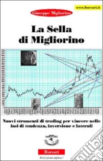 La sella di Migliorino. Nuovi strumenti di trading per vincere nelle fasi di tendenza, inversione e laterali libro di Migliorino Giuseppe