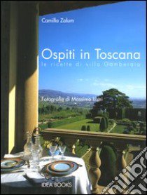 Ospiti in Toscana. Le ricette di villa Gamberaia libro di Zalum Camilla; Listri Massimo