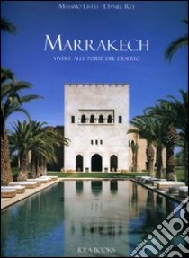 Marrakech. Vivere alle porte del deserto libro di Listri Massimo; Rey Daniel