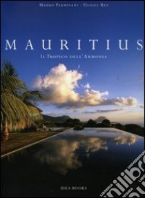 Mauritius. Il Tropico dell'armonia libro di Parmesani Mauro; Rey Daniel