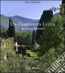 Un giardino di Lucca. La storia illustrata. Ediz. illustrata libro di Gervais Paul