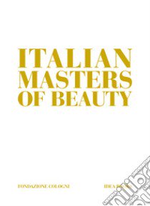 Italian masters of beauty. Ediz. a colori libro di De Nitto Alessandra; Cavalli Alberto