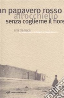 Un papavero rosso all'occhiello senza coglierne il fiore libro di De Luca Erri