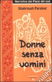 Donne senza uomini libro di Parsipur Shahrnush