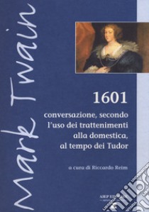 1601. Conversazione secondo l'uso dei trattenimenti alla domestica, al tempo dei Tudor libro di Twain Mark; Reim R. (cur.)