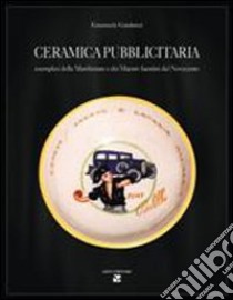 Ceramica pubblicitaria. Esemplari delle manifatture e dei maestri faentini del Novecento libro di Gaudenzi Emanuele