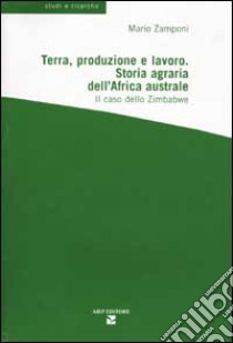 Terra, produzione e lavoro. Storia agraria dell'Africa australe libro di Zamponi Mario