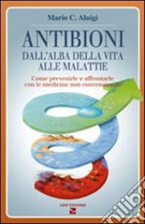 Antibioni. Dall'alba della vita alle malattie libro di Aluigi Mario C.