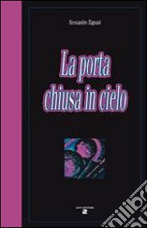 La porta chiusa in cielo libro di Zignani Alessandro