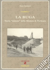 La Buga. Storia «minore» della miniera di Perticara libro di Antinori Enzo; Guiducci P. (cur.)