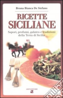 Ricette siciliane. Sapori, profumi, galateo e tradizioni della Terra di Sicilia libro di De Stefano Bruna B.