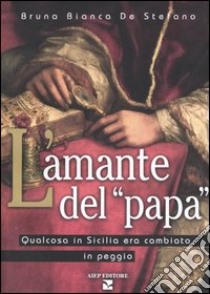 L'amante del «Papa». Qualcosa in Sicilia era cambiato, in peggio libro di De Stefano Bruna B.