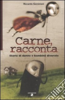 Carne, racconta. Storie di donne e bambine divorate libro di Geminiani Riccardo