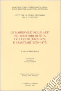 Le mariegole delle arti dei tessitori di seta. I veluderi (1347-1474) e i samitari (1370-1475) libro di Rauch S. (cur.)