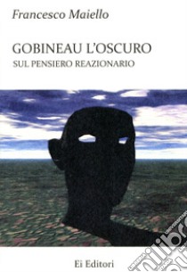 Gobineau l'oscuro. Sul pensiero reazionario libro di Maiello Francesco