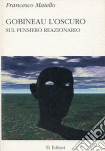 Gobineau l'oscuro. Sul pensiero reazionario libro di Maiello Francesco