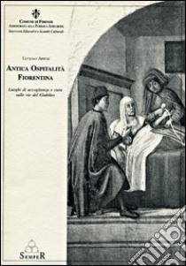 Antica ospitalità fiorentina. Luoghi di accoglienza e cura sulle vie del giubileo libro di Artusi Luciano