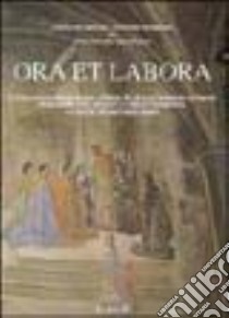 Ora et labora. L'antico complesso religioso e l'opera pia di S. Ambrogio. Storia, fede, arte, socialità e pubblica beneficenza accertate con documenti inediti libro di Artusi Luciano; Patruno Antonio