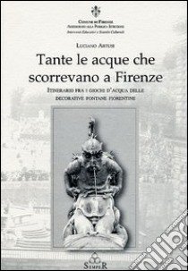 Tante le acque che scorrevano a Firenze libro di Artusi Luciano