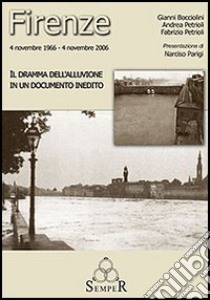 Firenze 4 novembre 1966-4 novembre 2006. Il dramma dell'alluvione. ConDVD libro di Bocciolini Gianni - Petrioli Andrea - Petrioli Fabrizio