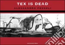 Tex is dead libro di Pessoli Alessandro; Igort (cur.); Di Domenico P. (cur.); Pizzuto I. (cur.)