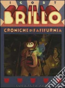 Brillo. Croniche di Fafifurnia libro di Igort