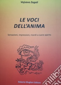 Le voci dell'anima. Sensazioni, impressioni, ricordi a cuore aperto libro di Zagali Vojsava