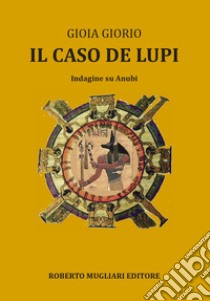 Il caso De Lupi. Inchiesta su Anubi libro di Giorio Anna Maria Gioia