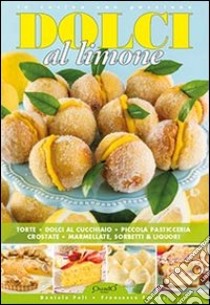 Dolci al limone. Torte, dolci al cucchiaio, piccola pasticceria, crostate, marmellate, sorbetti & liquori libro di Peli Daniela; Ferrari Francesca