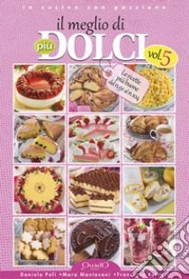 Il meglio di «Più dolci». Vol. 5: Le ricette più buone dal n.91 al n.104 libro di Peli Daniela; Mantovani Mara; Ferrari Francesca