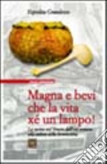 Magna e bevi che la vita xé un lampo! La cucina nel Veneto dall'età romana alla caduta della Serenissima libro di Grandesso Espedita