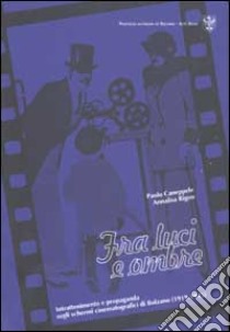 Fra luci e ombre. Intrattenimento e propaganda sugli schermi cinematografici di Bolzano (1919-1945) libro di Caneppele Paolo; Rigon Annalisa