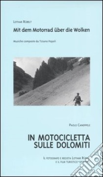 In motocicletta sulle Dolomiti. Il fotografo e regista Lothar Rübelt e il film turistico-sportivo. Ediz. italiana e tedesca. Con videocassetta libro di Caneppele Paolo