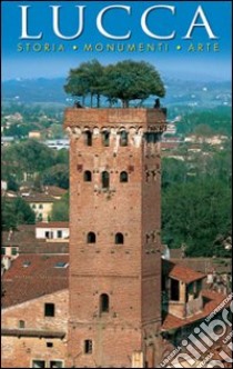 Lucca. Storia, monumenti, arte libro di Oldani Riccardo; Santori Daniela