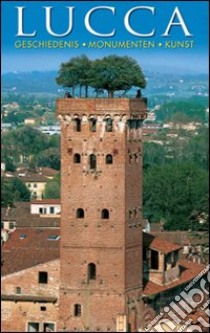 Lucca. Geschiedenis, monumenten, kunst libro di Oldani Riccardo; Santori Daniela