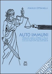 Auto-immuni. Storia di come il potere in Italia assolve se stesso raccontandoci che così fan tutti ma così non è libro di Ottanelli Marco