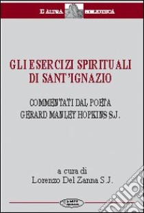 Gli esercizi spirituali di Sant'Ignazio libro di Hopkins Gerard Manley; Del Zanna L. (cur.)