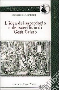 L'idea del sacerdozio e del sacrificio di Gesù Cristo libro di Condren Charles de; Nardi C. (cur.)