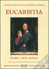 Eucaristia. Storia, arte, musica libro di Arcidiocesi di Firenze (cur.)