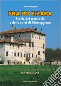 Fra Po e Zara. Storia del territorio e delle corti di Motteggiana libro di Parmigiani Carlo