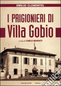 I prigionieri di villa Gobio. Memorie di un agente italiano al servizio dell'intelligence inglese (1943-1945) libro di Clementel Emilio; Benfatti C. (cur.)