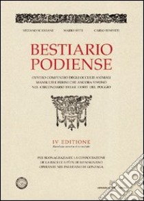 Bestiario podiense. Ovvero compendio degli occulti animali mansueti e ferini che ancora vivono nel circondario delle corti del Poggio libro di Scansani Stefano; Setti Mario; Benfatti Carlo