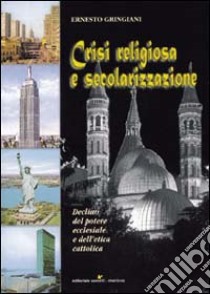 Crisi religiosa e secolarizzazione. Declino del potere ecclesiale e dell'etica cattolica libro di Gringiani Ernesto