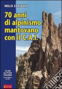 Settant'anni di alpinismo mantovano con il C.A.I. libro di Zaniboni Nello