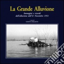 La grande alluvione. Immagini e ricordi dell'alluvione dell'11 novembre 1951 libro di Dallasta G. (cur.)