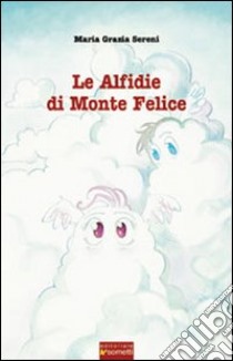 Le alfidie di Monte Felice libro di Sereni Maria Grazia